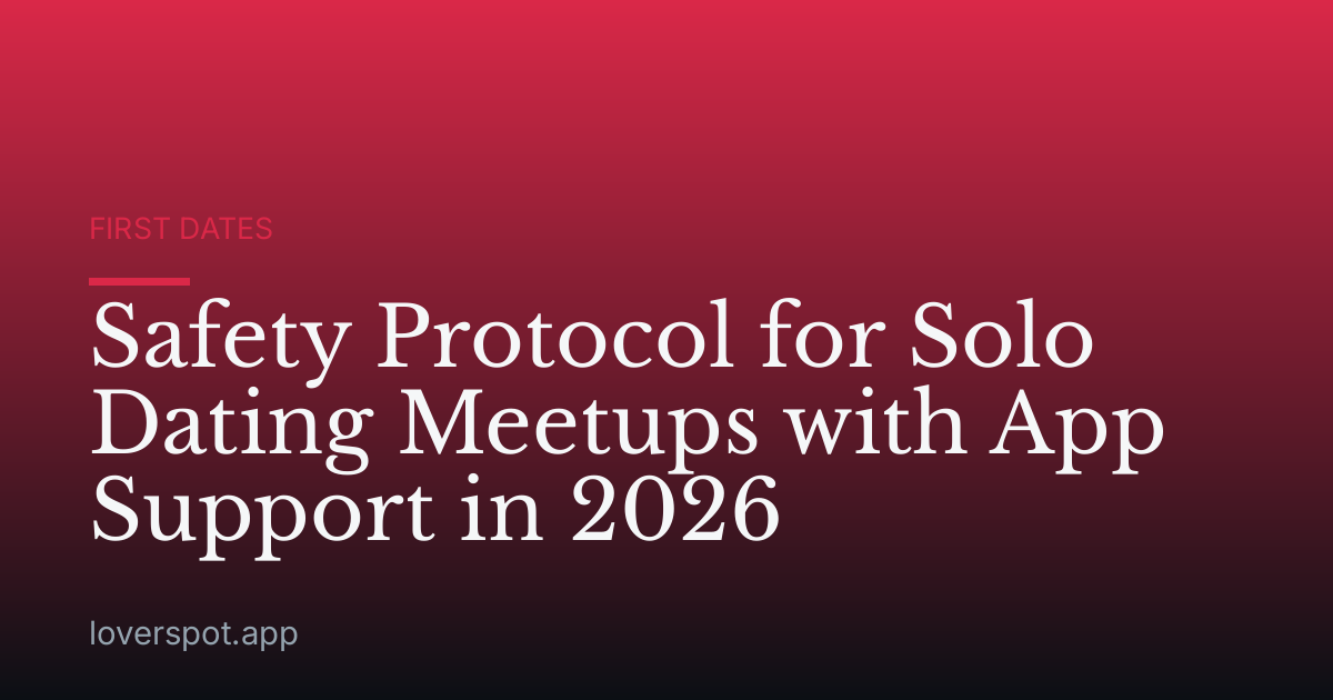 Safety Protocol for Solo Dating Meetups with App Support in 2026