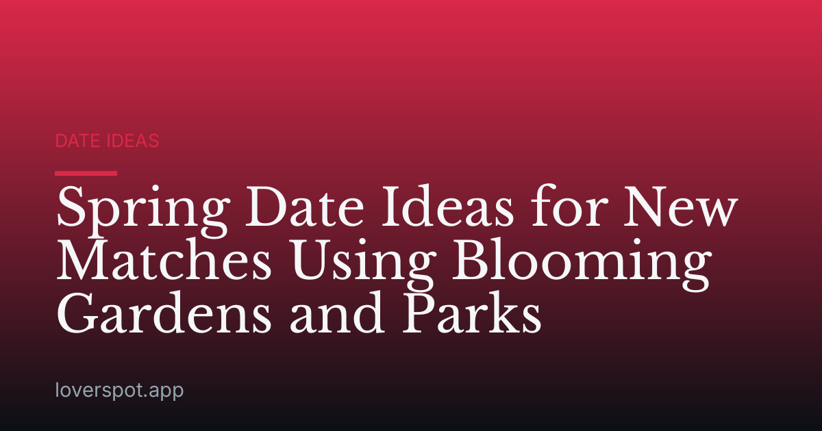 Spring Date Ideas for New Matches Using Blooming Gardens and Parks