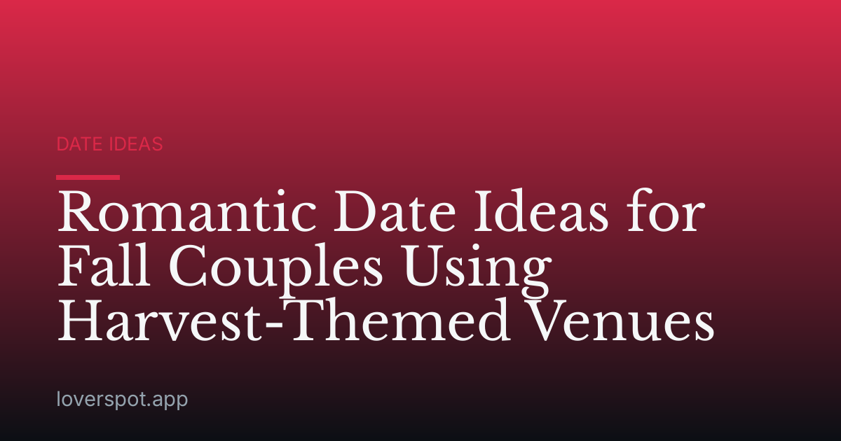 Romantic Date Ideas for Fall Couples Using Harvest-Themed Venues