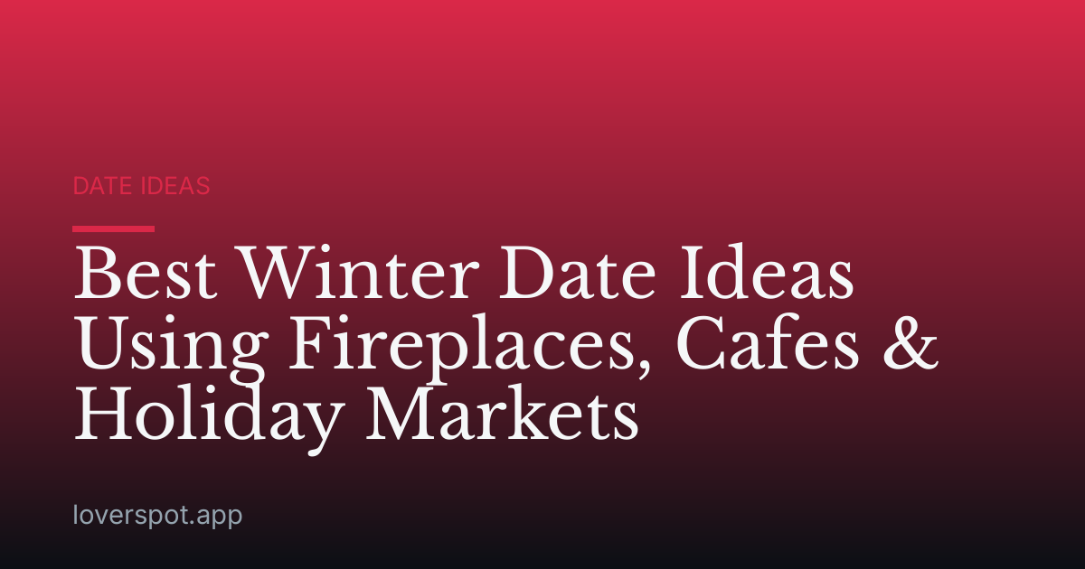 Best Winter Date Ideas Using Fireplaces, Cafes & Holiday Markets