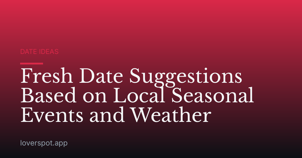 Fresh Date Suggestions Based on Local Seasonal Events and Weather