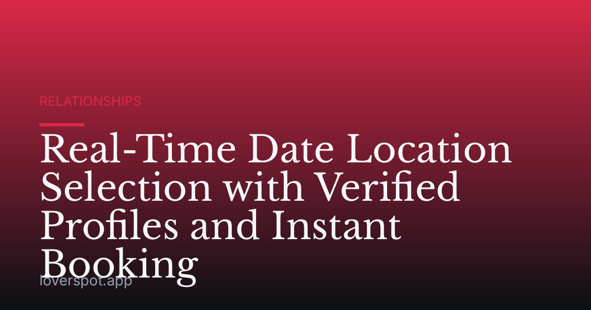 Real-Time Date Location Selection with Verified Profiles and Instant Booking