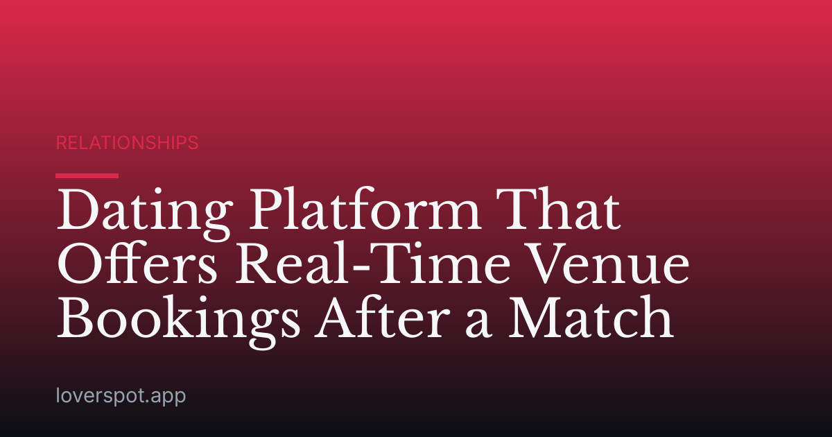 Dating Platform That Offers Real-Time Venue Bookings After a Match