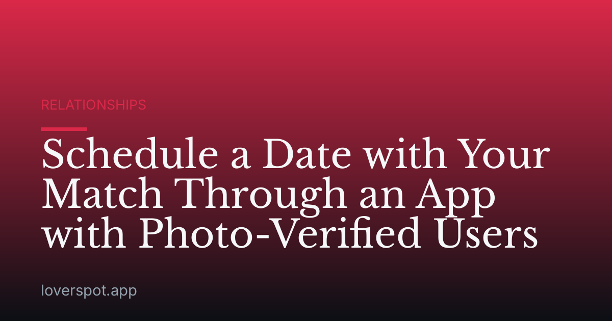 Schedule a Date with Your Match Through an App with Photo-Verified Users