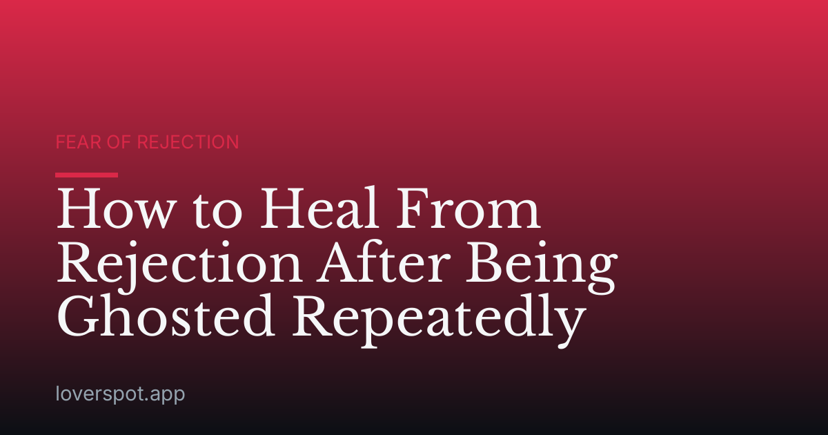 How to Heal From Rejection After Being Ghosted Repeatedly