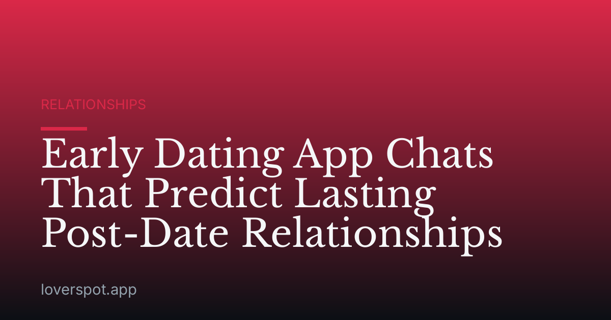 Early Dating App Chats That Predict Lasting Post-Date Relationships