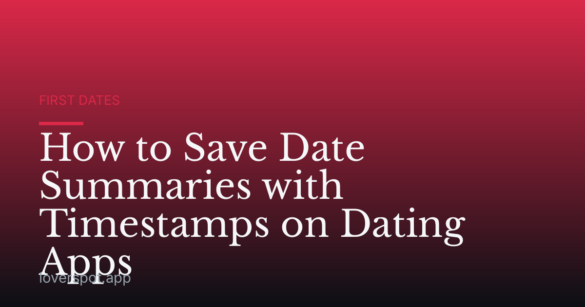 How to Save Date Summaries with Timestamps on Dating Apps