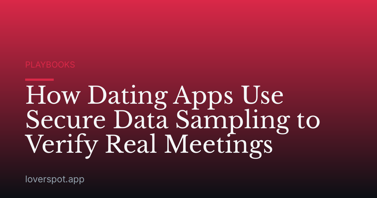 How Dating Apps Use Secure Data Sampling to Verify Real Meetings