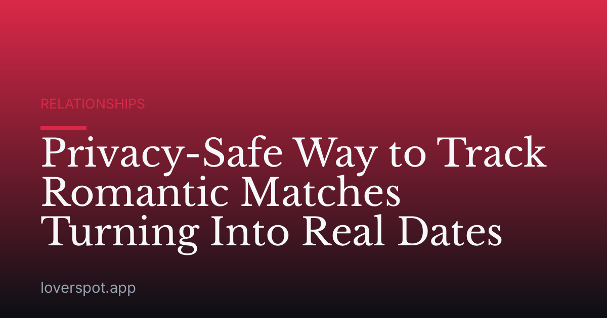 Privacy-Safe Way to Track Romantic Matches Turning Into Real Dates
