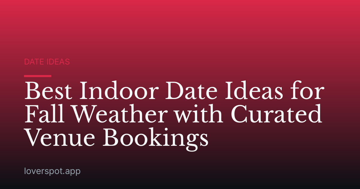 Best Indoor Date Ideas for Fall Weather with Curated Venue Bookings