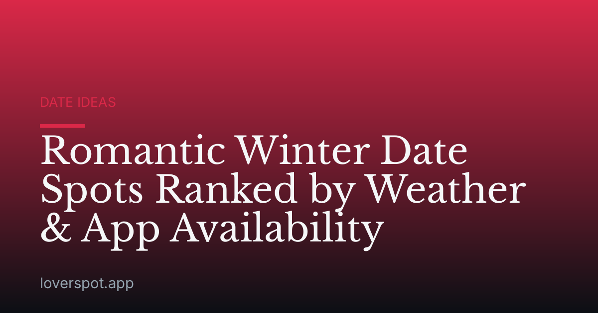 Romantic Winter Date Spots Ranked by Weather & App Availability