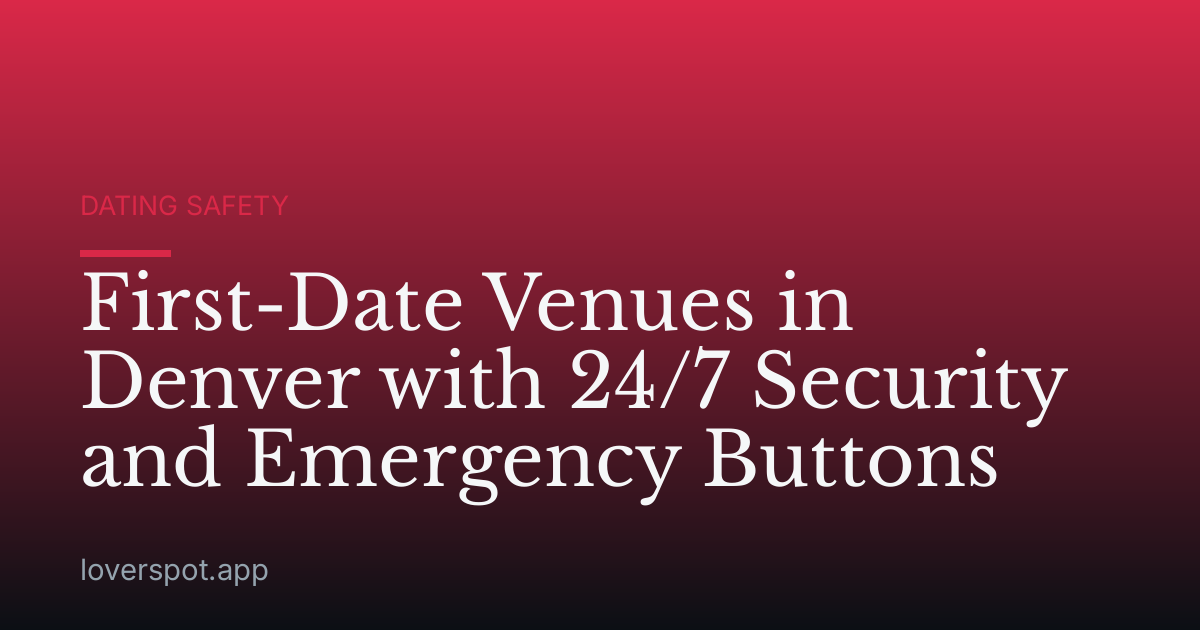 First-Date Venues in Denver with 24/7 Security and Emergency Buttons