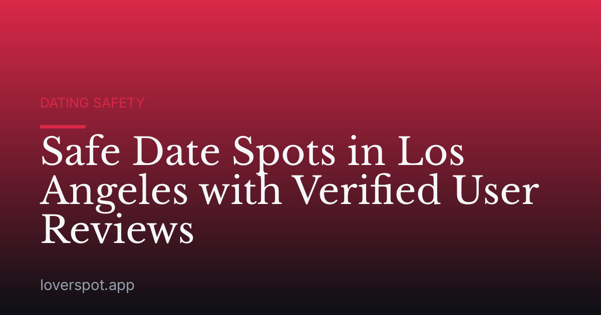 Safe Date Spots in Los Angeles with Verified User Reviews