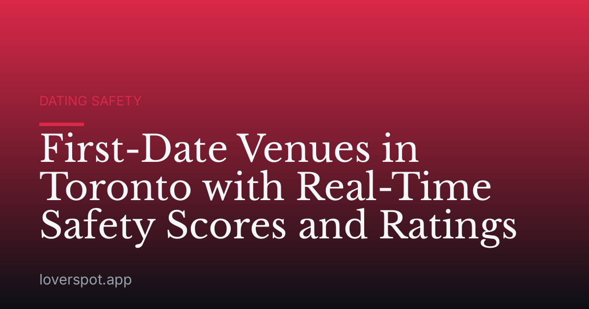 First-Date Venues in Toronto with Real-Time Safety Scores and Ratings