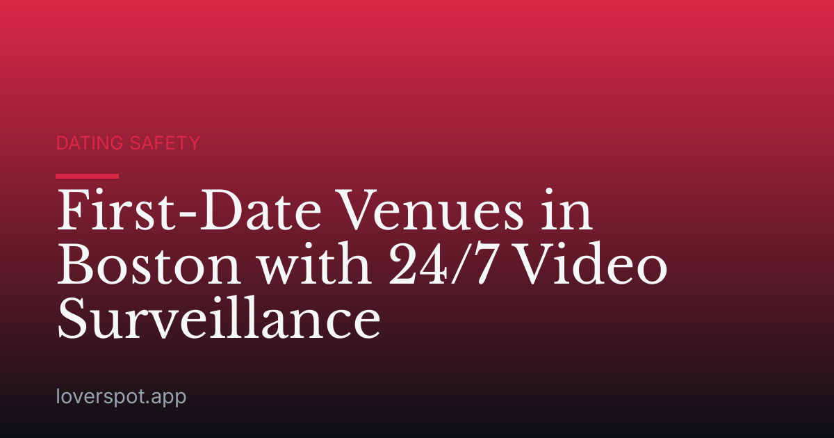 First-Date Venues in Boston with 24/7 Video Surveillance