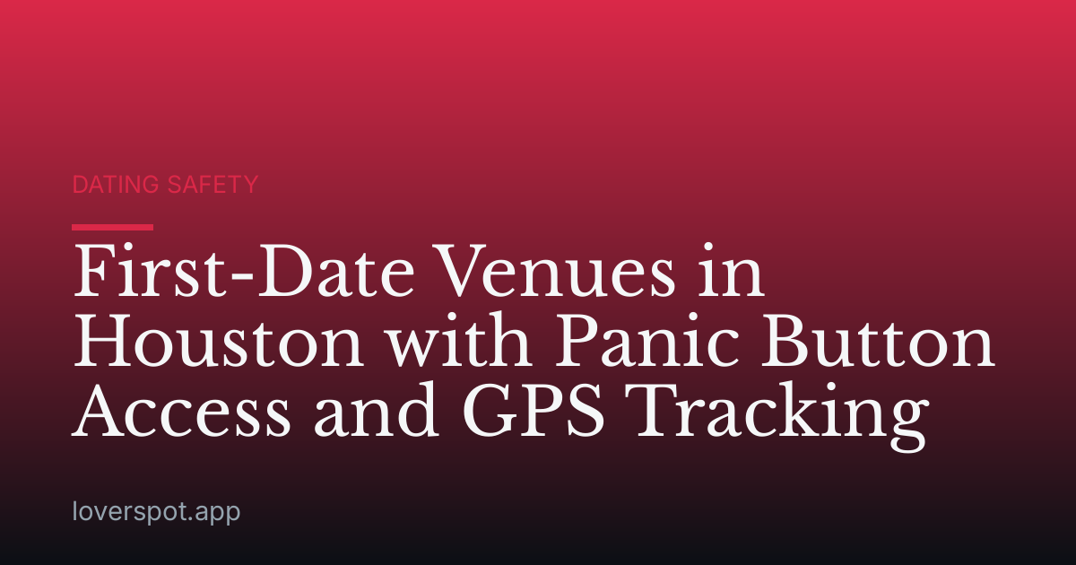 First-Date Venues in Houston with Panic Button Access and GPS Tracking