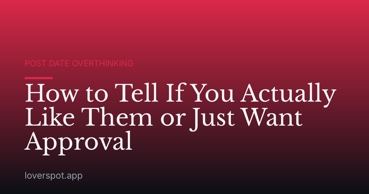 How to Tell If You Actually Like Them or Just Want Approval