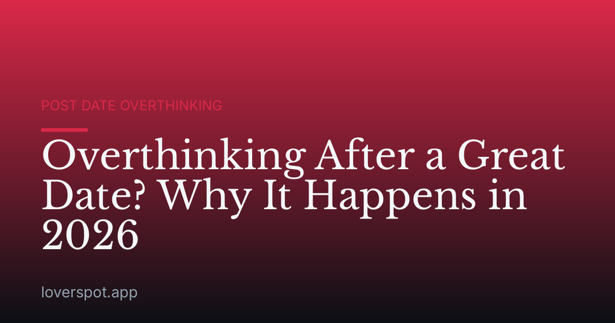 Overthinking After a Great Date? Why It Happens in 2026
