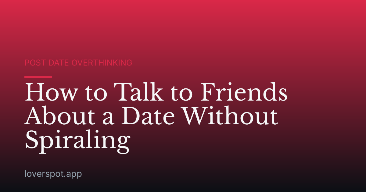 How to Talk to Friends About a Date Without Spiraling