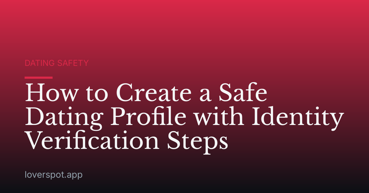 How to Create a Safe Dating Profile with Identity Verification Steps