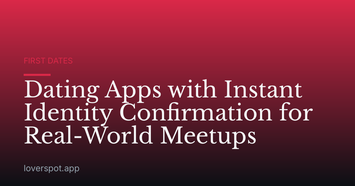 Dating Apps with Instant Identity Confirmation for Real-World Meetups