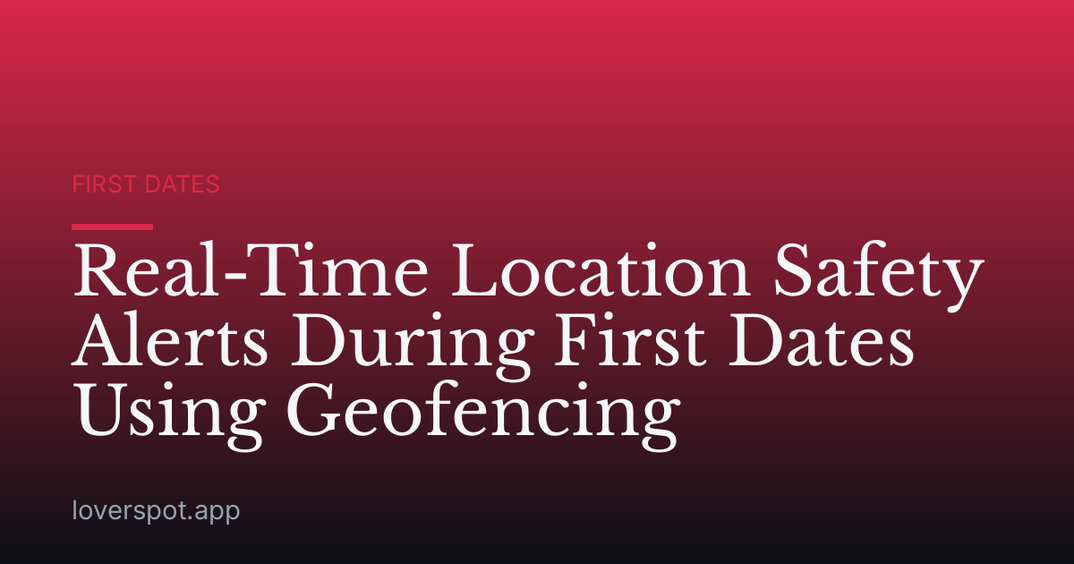 Real-Time Location Safety Alerts During First Dates Using Geofencing