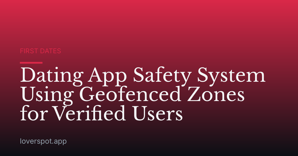 Dating App Safety System Using Geofenced Zones for Verified Users