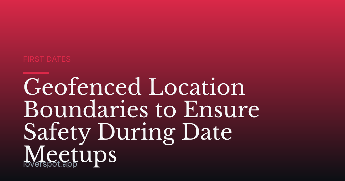 Geofenced Location Boundaries to Ensure Safety During Date Meetups