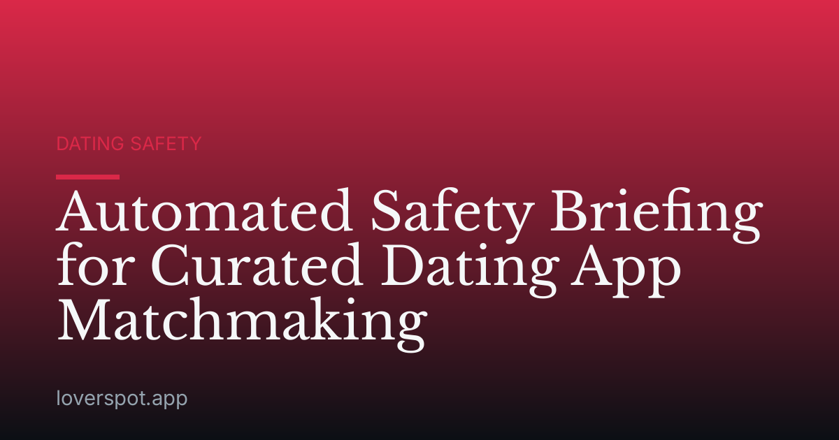 Automated Safety Briefing for Curated Dating App Matchmaking