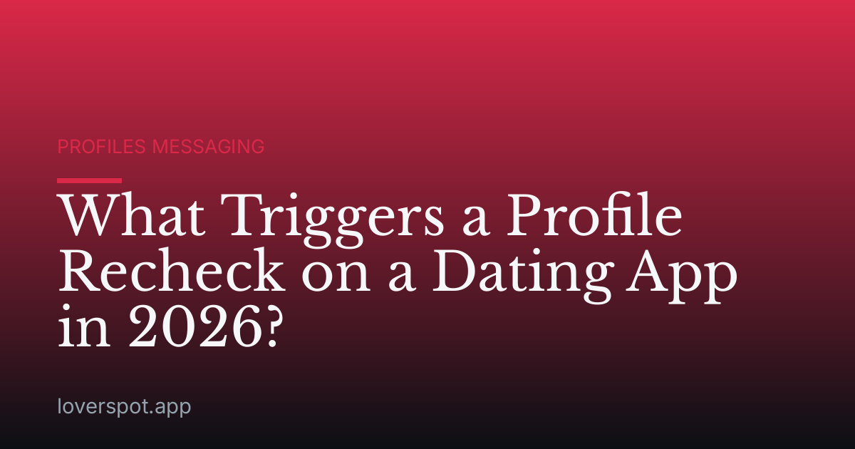 What Triggers a Profile Recheck on a Dating App in 2026?