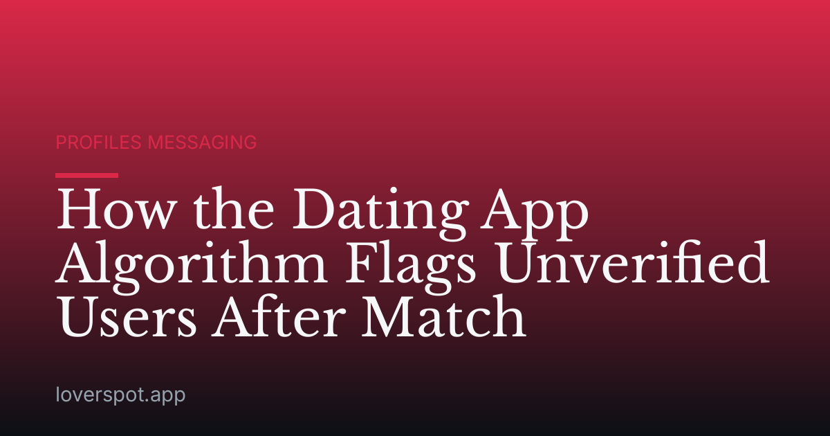 How the Dating App Algorithm Flags Unverified Users After Match