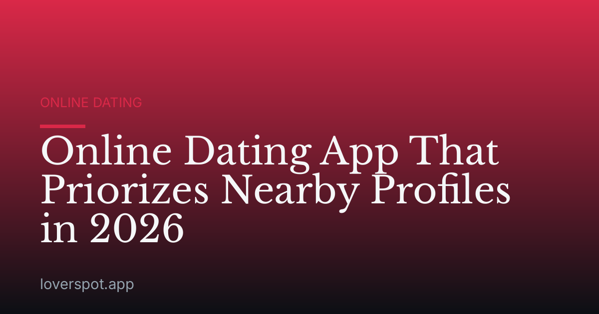 Online Dating App That Priorizes Nearby Profiles in 2026