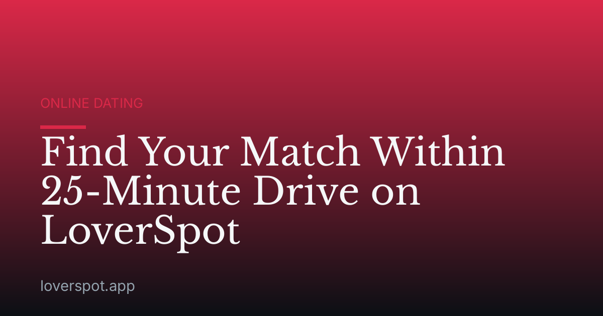 Find Your Match Within 25-Minute Drive on LoverSpot