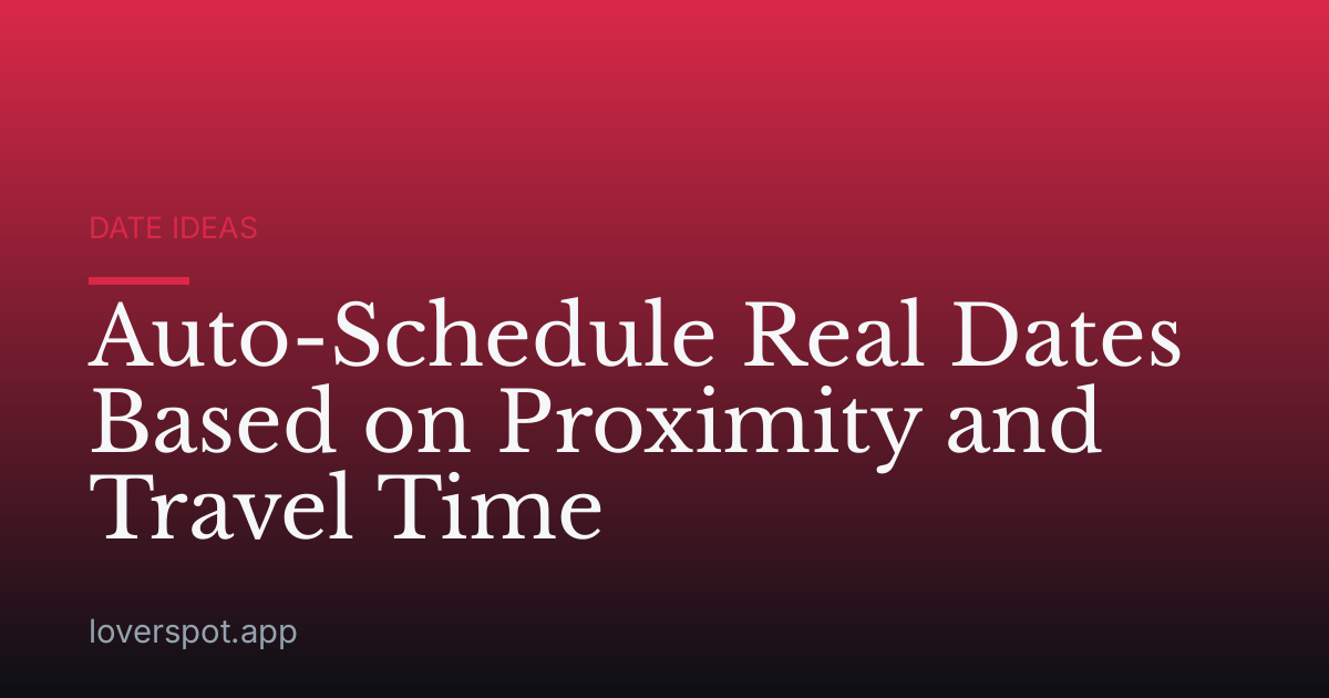 Auto-Schedule Real Dates Based on Proximity and Travel Time