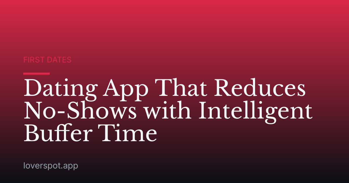 Dating App That Reduces No-Shows with Intelligent Buffer Time