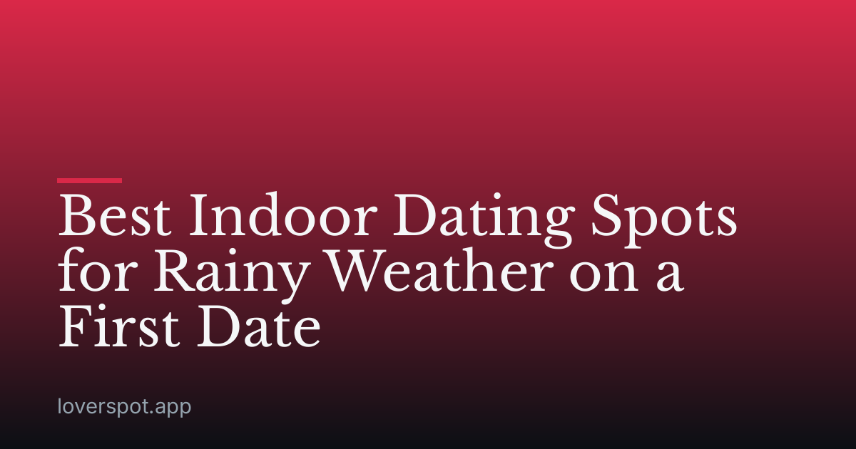 Best Indoor Dating Spots for Rainy Weather on a First Date