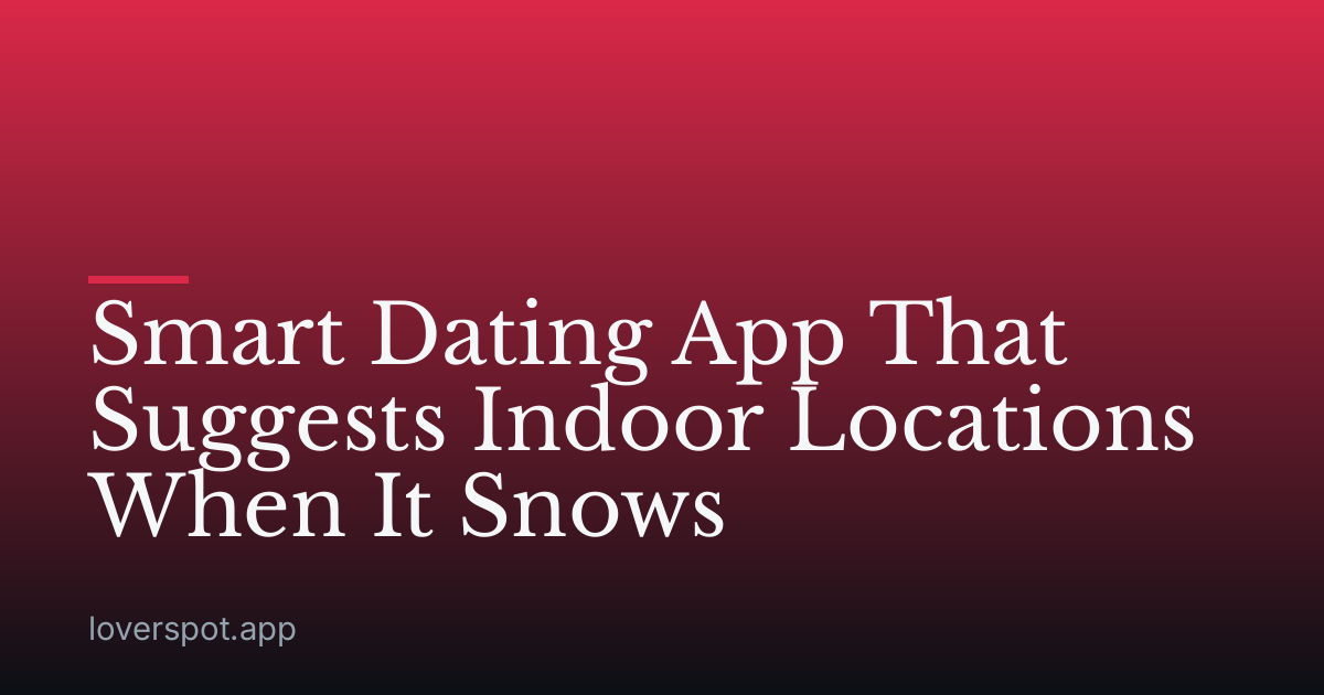 Smart Dating App That Suggests Indoor Locations When It Snows