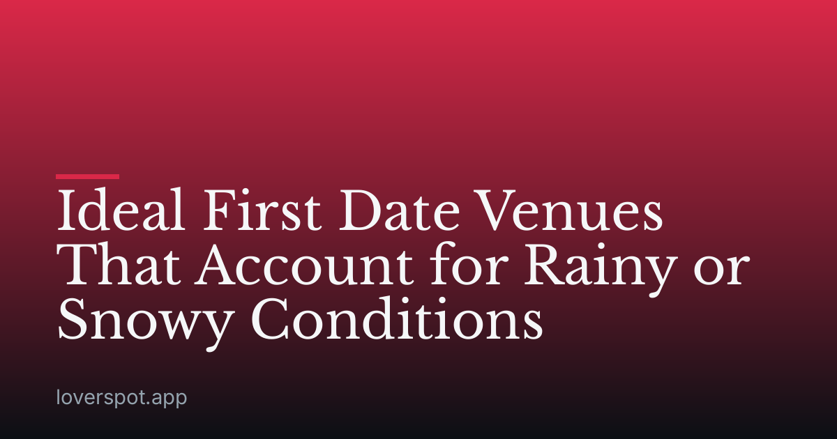 Ideal First Date Venues That Account for Rainy or Snowy Conditions