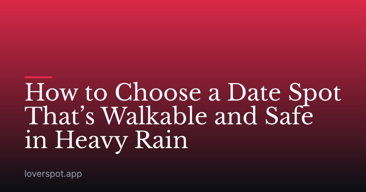 How to Choose a Date Spot That’s Walkable and Safe in Heavy Rain