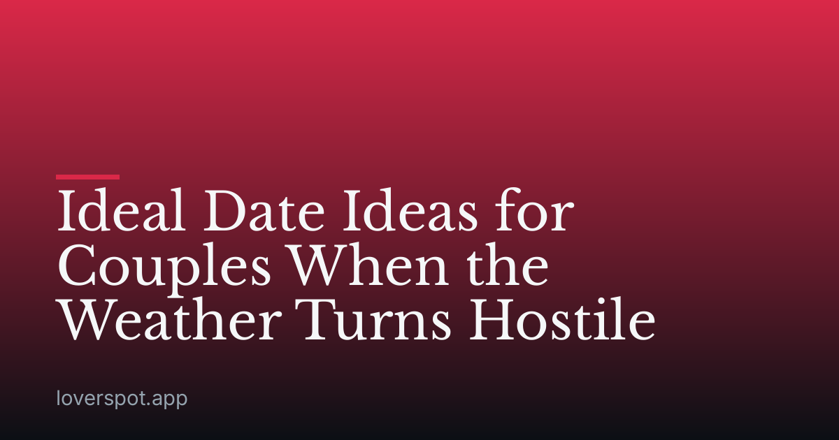 Ideal Date Ideas for Couples When the Weather Turns Hostile