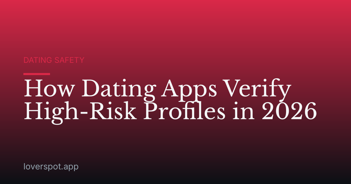 How Dating Apps Verify High-Risk Profiles in 2026