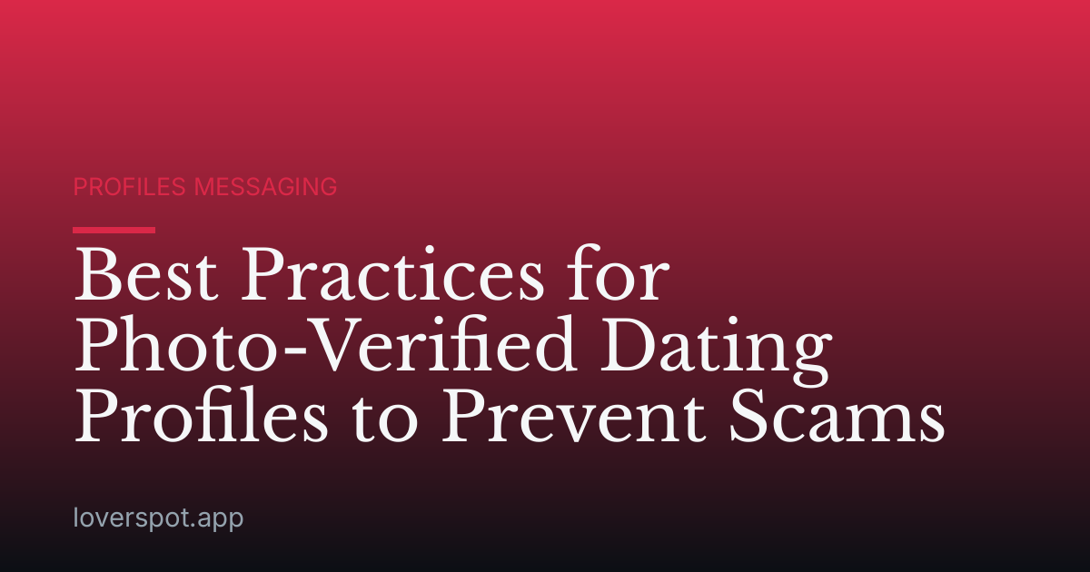 Best Practices for Photo-Verified Dating Profiles to Prevent Scams