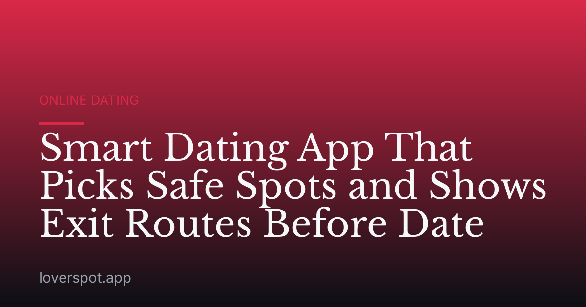Smart Dating App That Picks Safe Spots and Shows Exit Routes Before Date