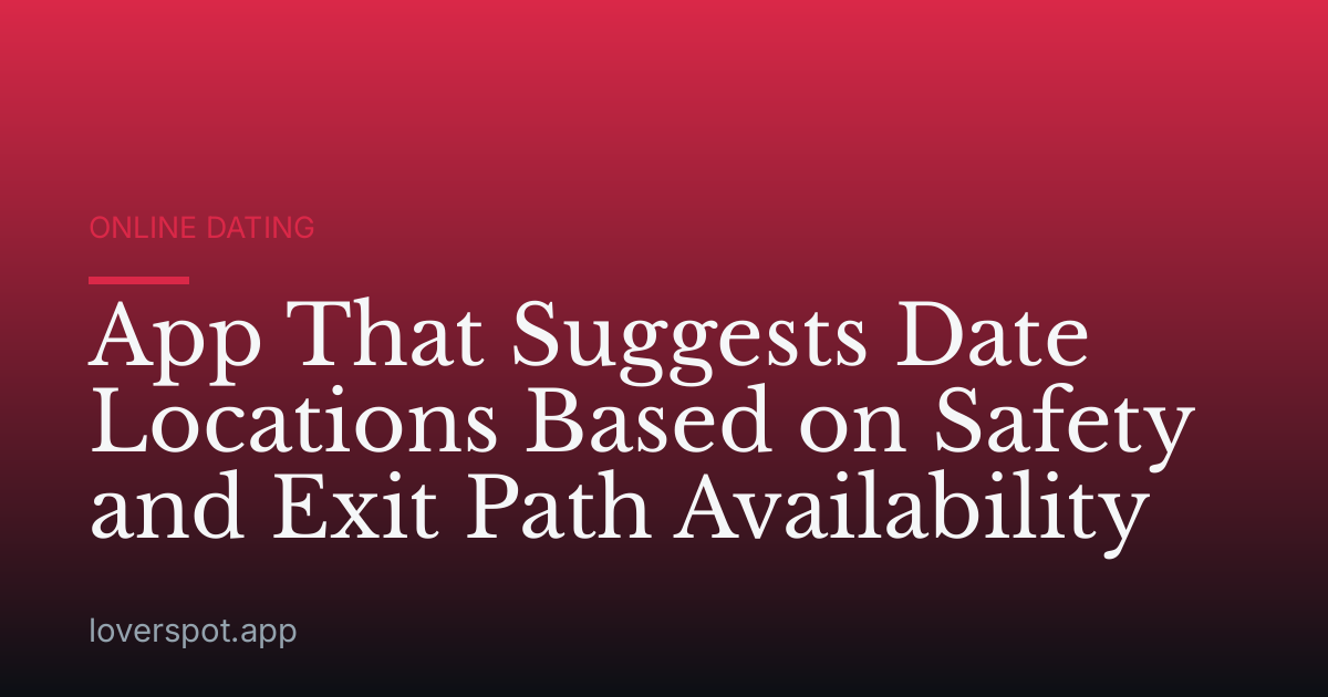 App That Suggests Date Locations Based on Safety and Exit Path Availability