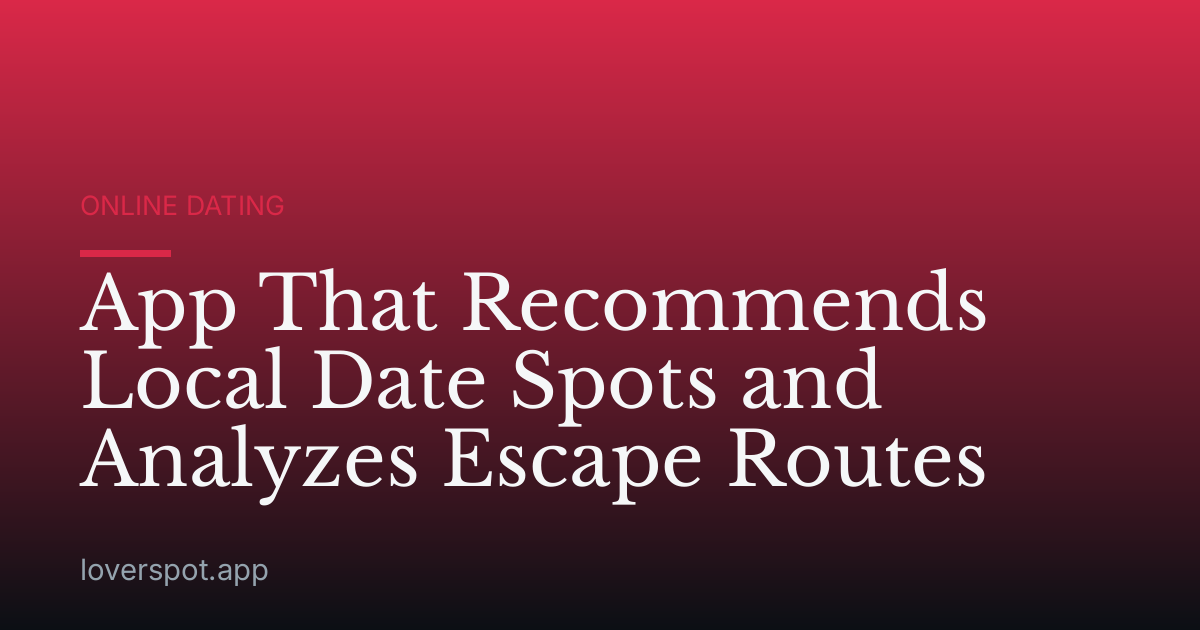 App That Recommends Local Date Spots and Analyzes Escape Routes