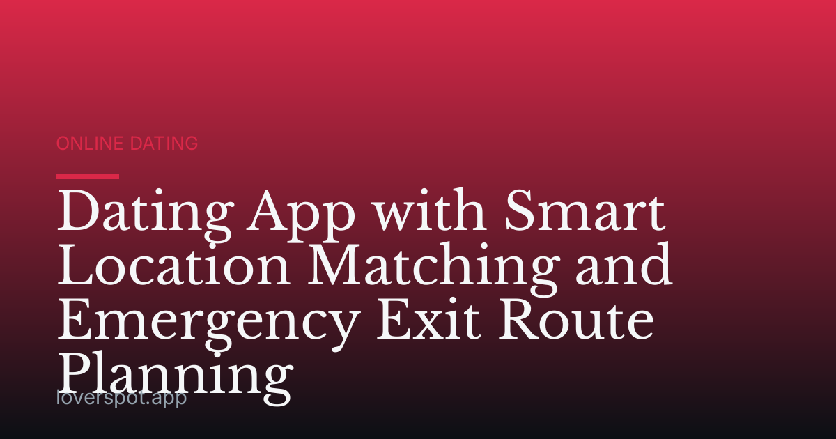 Dating App with Smart Location Matching and Emergency Exit Route Planning