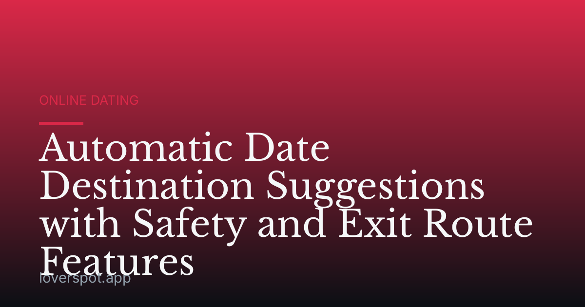 Automatic Date Destination Suggestions with Safety and Exit Route Features