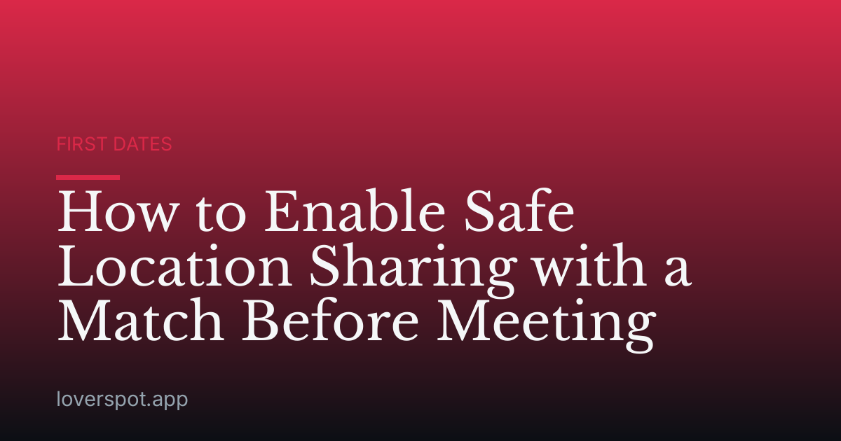 How to Enable Safe Location Sharing with a Match Before Meeting