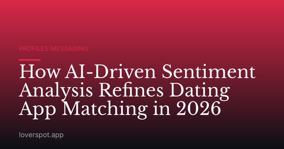How AI-Driven Sentiment Analysis Refines Dating App Matching in 2026