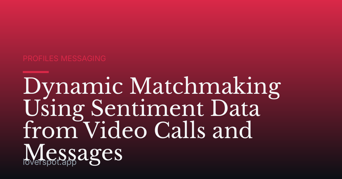 Dynamic Matchmaking Using Sentiment Data from Video Calls and Messages